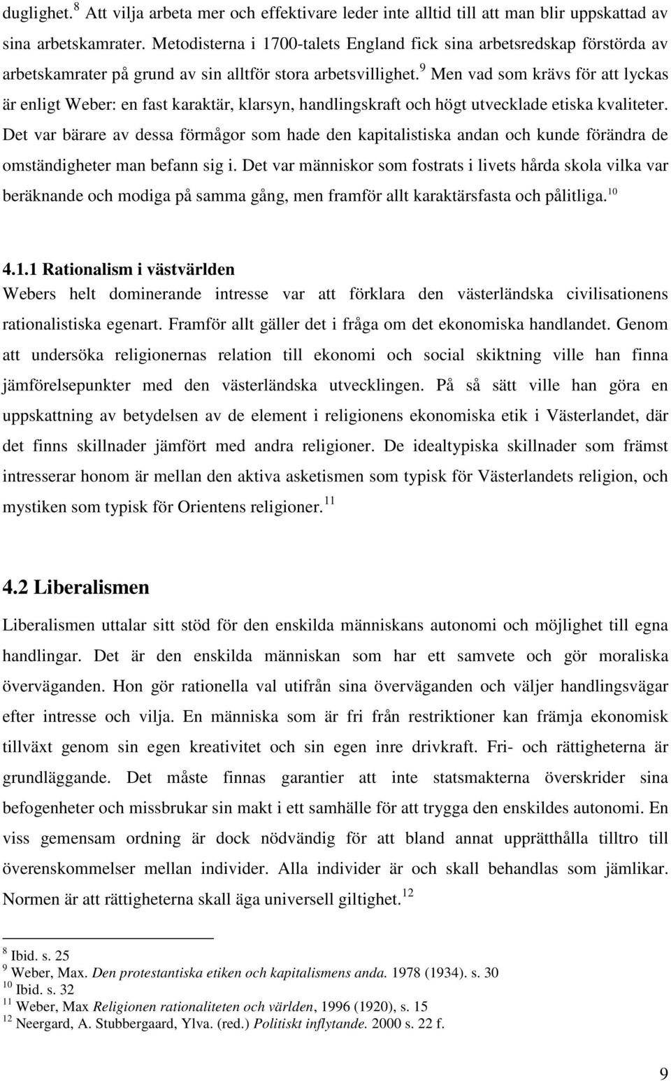9 Men vad som krävs för att lyckas är enligt Weber: en fast karaktär, klarsyn, handlingskraft och högt utvecklade etiska kvaliteter.