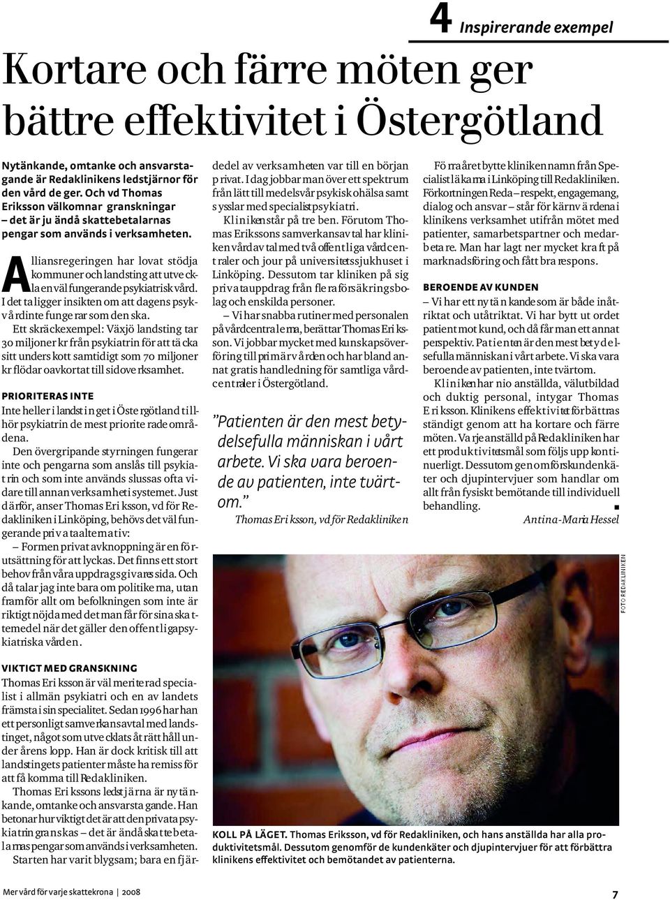 Alliansregeringen har lovat stödja ko mmuner och landsting att utve ckla en väl funge rande psykiatrisk vård. I det ta ligger insikten om att dagens psykv å rd inte funge rar som den ska.