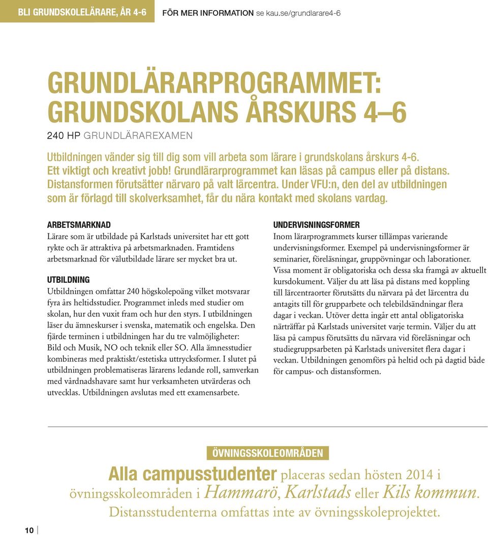 Ett viktigt och kreativt jobb! Grundlärarprogrammet kan läsas på campus eller på distans. Distansformen förutsätter närvaro på valt lärcentra.