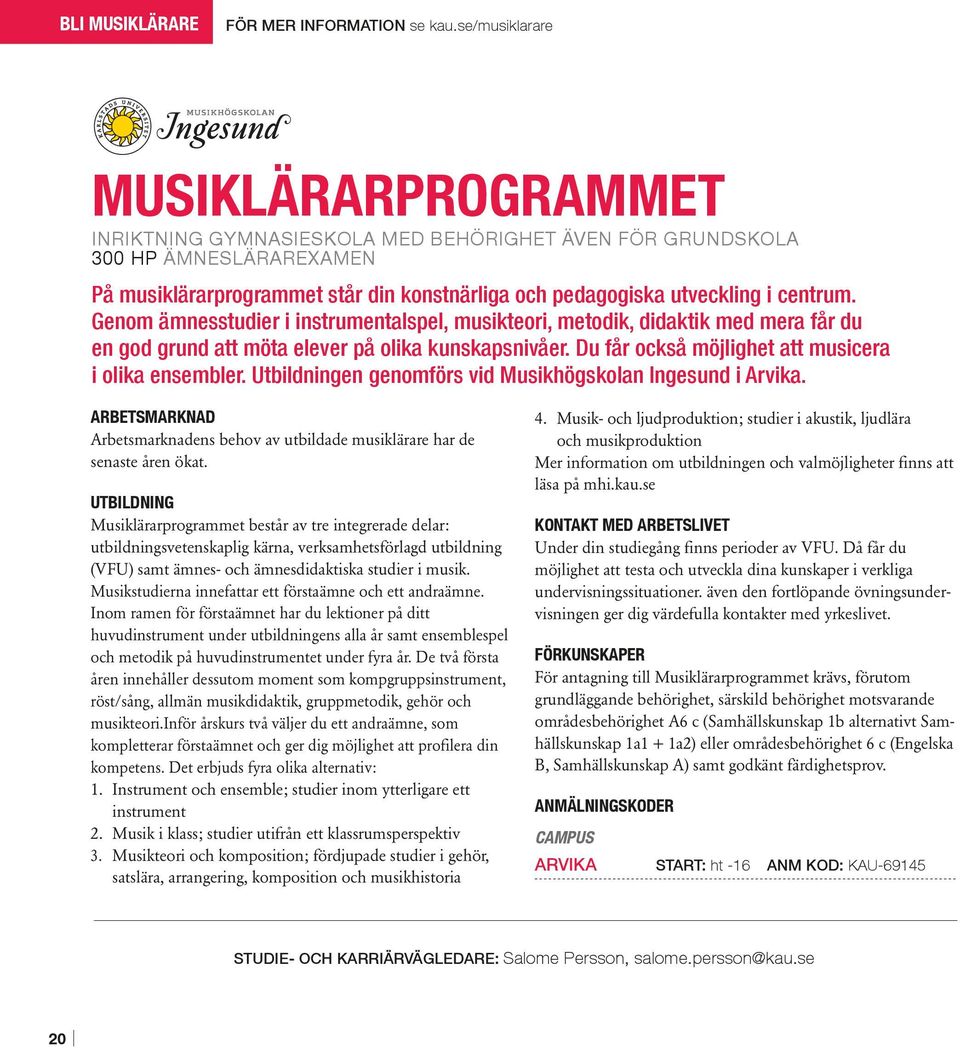 centrum. Genom ämnesstudier i instrumentalspel, musikteori, metodik, didaktik med mera får du en god grund att möta elever på olika kunskapsnivåer.