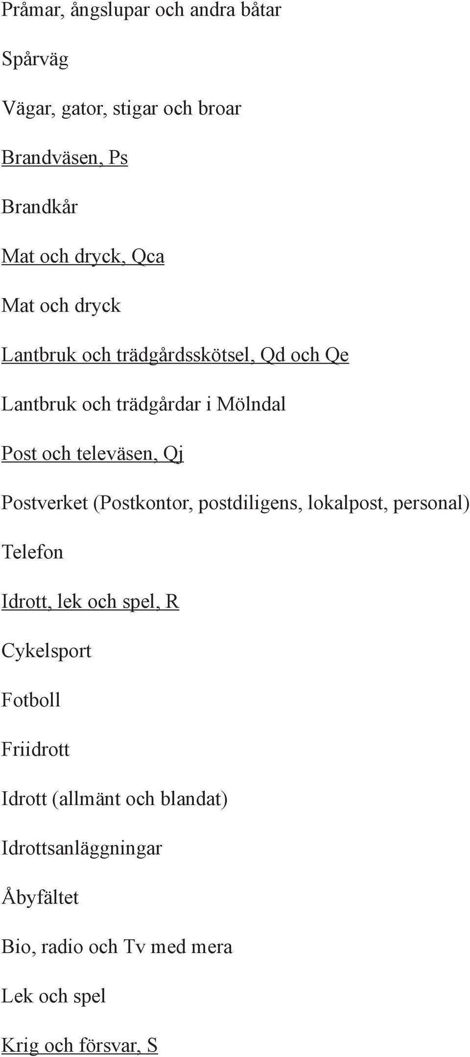 Postverket (Postkontor, postdiligens, lokalpost, personal) Telefon Idrott, lek och spel, R Cykelsport Fotboll