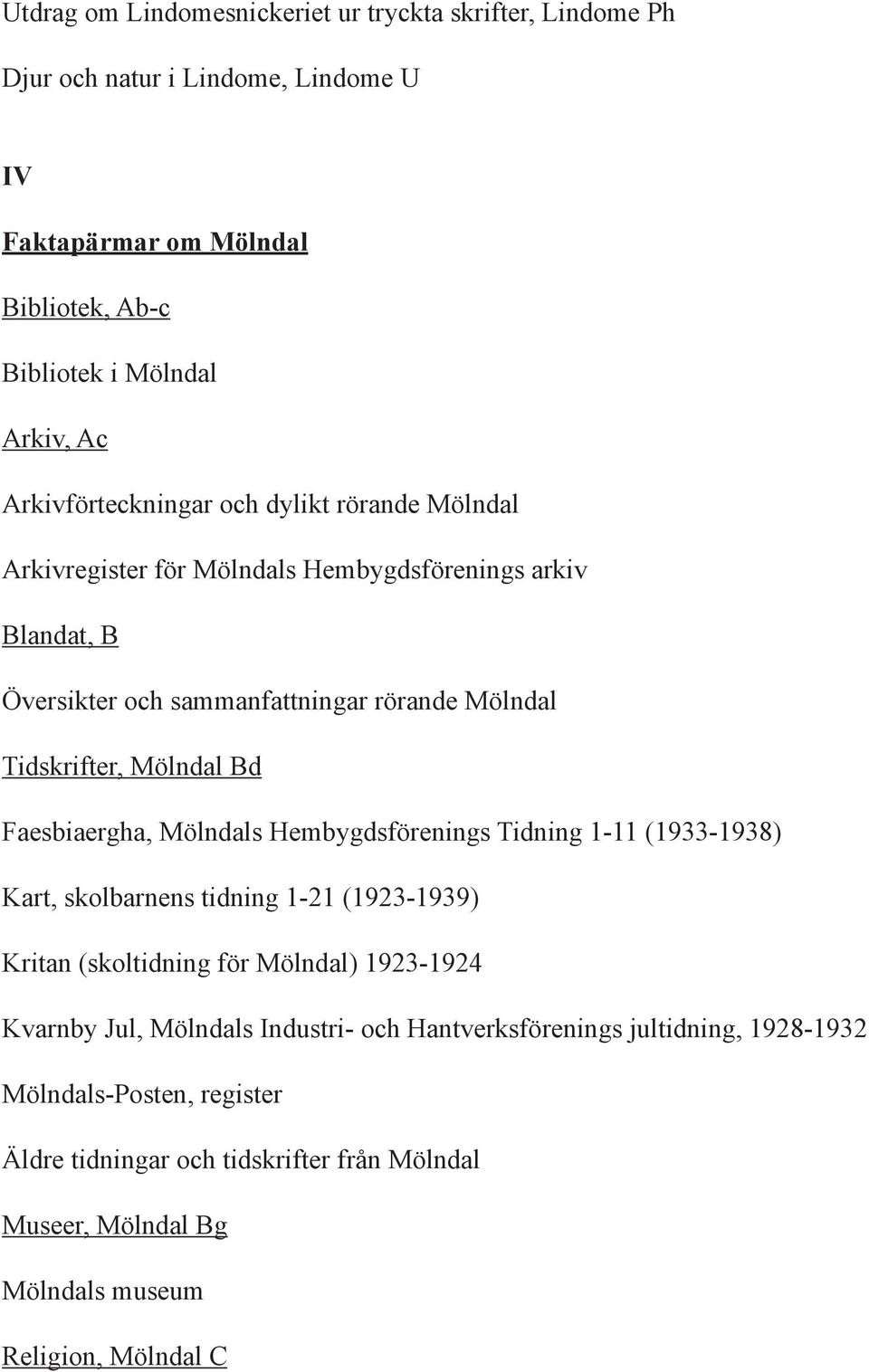 Mölndal Bd Faesbiaergha, Mölndals Hembygdsförenings Tidning 1-11 (1933-1938) Kart, skolbarnens tidning 1-21 (1923-1939) Kritan (skoltidning för Mölndal) 1923-1924 Kvarnby Jul,