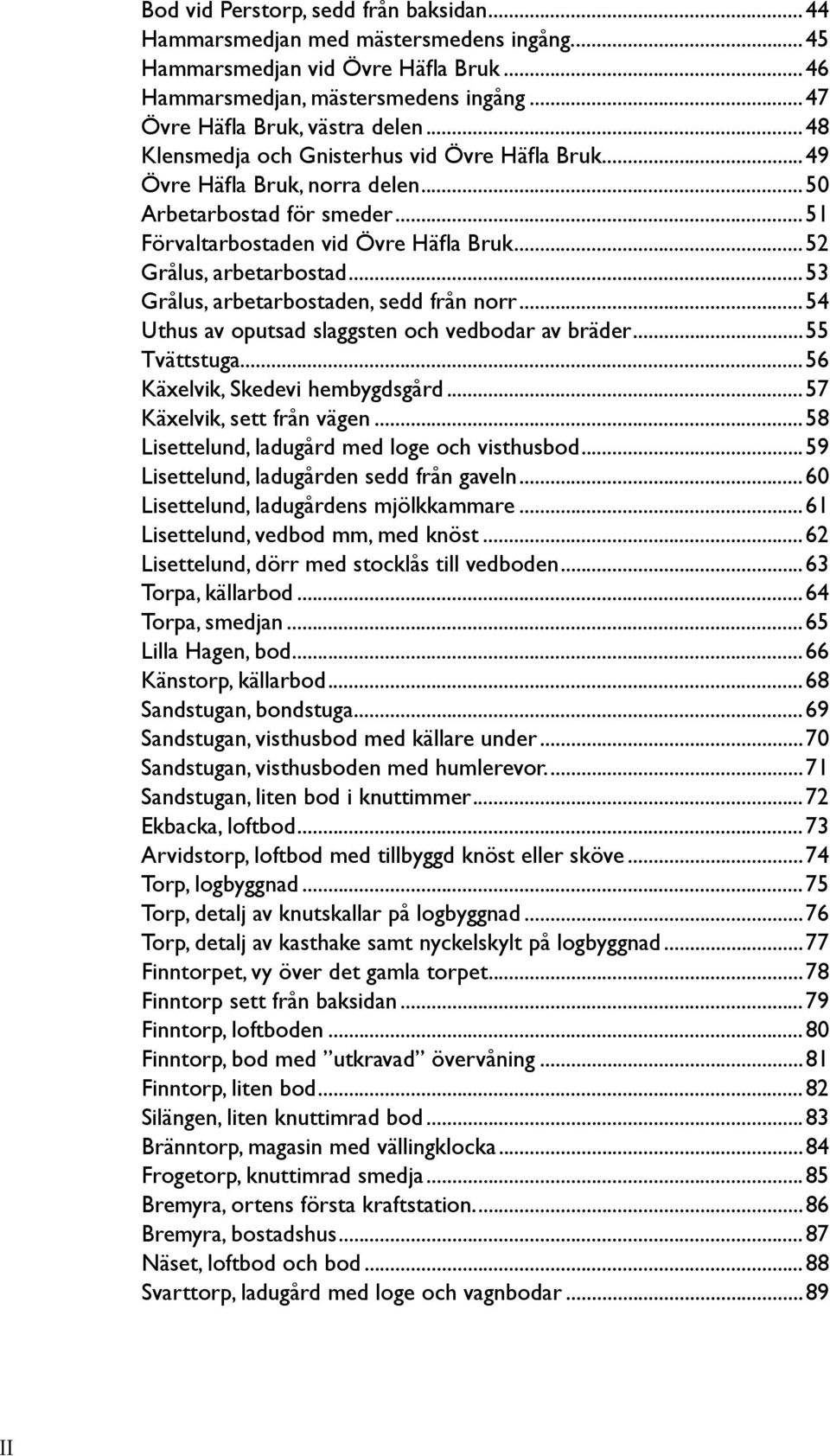 ..53 Grålus, arbetarbostaden, sedd från norr...54 Uthus av oputsad slaggsten och vedbodar av bräder...55 Tvättstuga...56 Käxelvik, hembygdsgård...57 Käxelvik, sett från vägen.