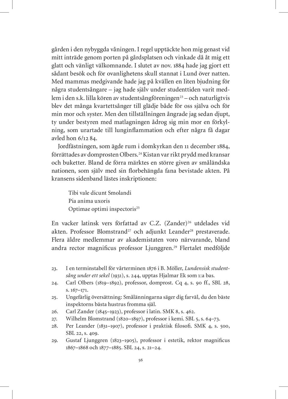 Med mammas medgivande hade jag på kvällen en liten bjudning för några studentsångare jag hade själv under studenttiden varit medlem i den s.k. lilla kören av studentsångföreningen 23 och naturligtvis blev det många kvartettsånger till glädje både för oss själva och för min mor och syster.