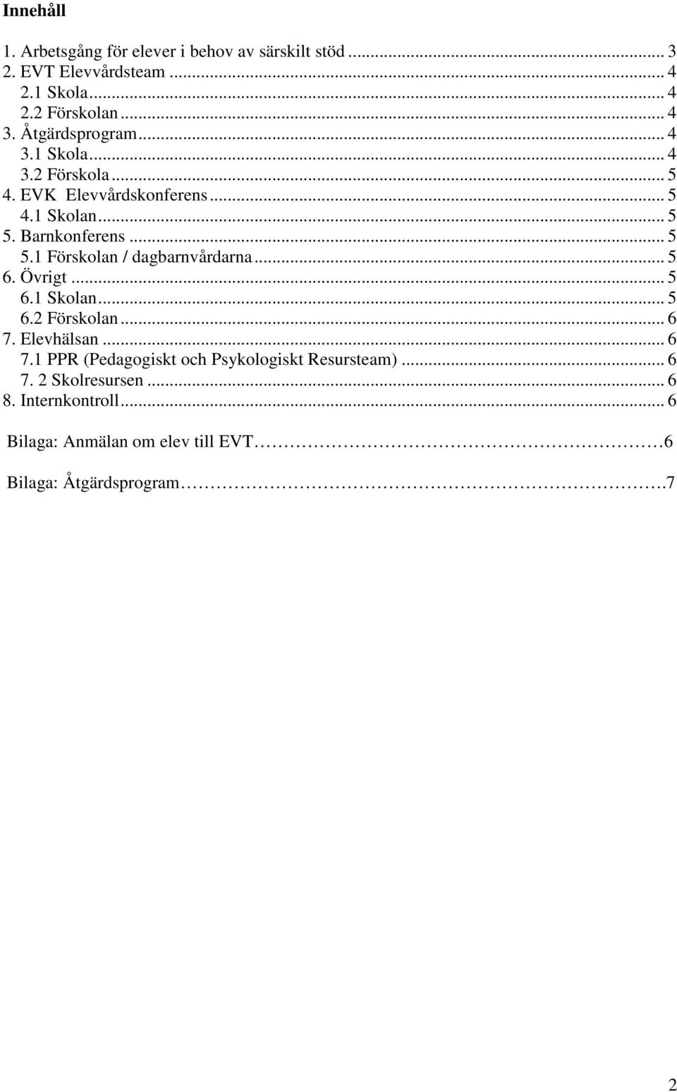 Barnkonferens... 5 5.1 Förskolan / dagbarnvårdarna... 5 6. Övrigt... 5 6.1 Skolan... 5 6.2 Förskolan... 6 7.