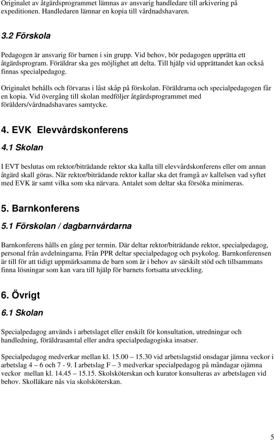 Till hjälp vid upprättandet kan också finnas specialpedagog. Originalet behålls och förvaras i låst skåp på förskolan. Föräldrarna och specialpedagogen får en kopia.