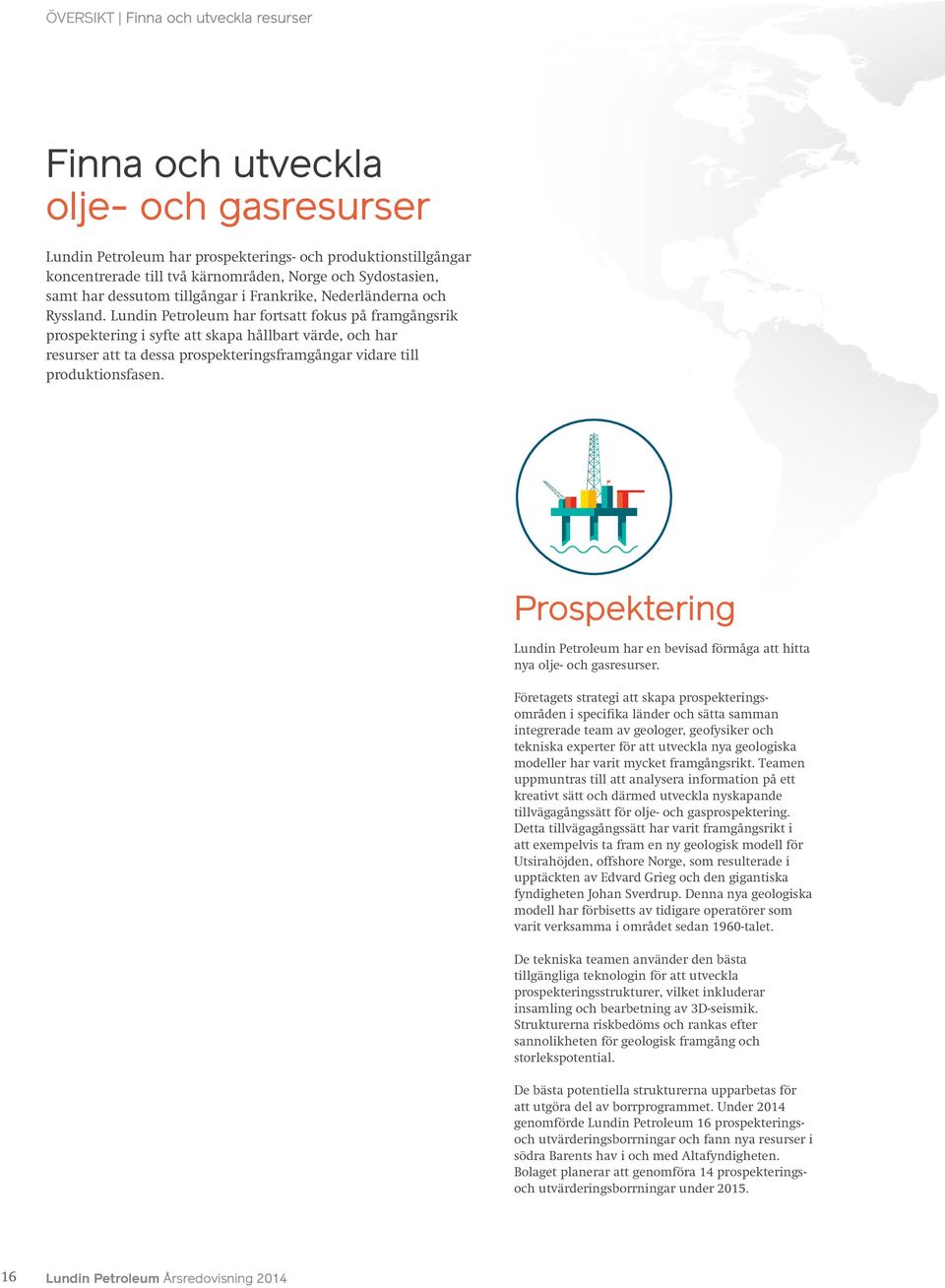 Ett kontinuerligt arbete pågår för att uppfylla dessa villkor så att de betingade resurserna ska kunna klassificeras som reserver och slutligen tas i produktion.