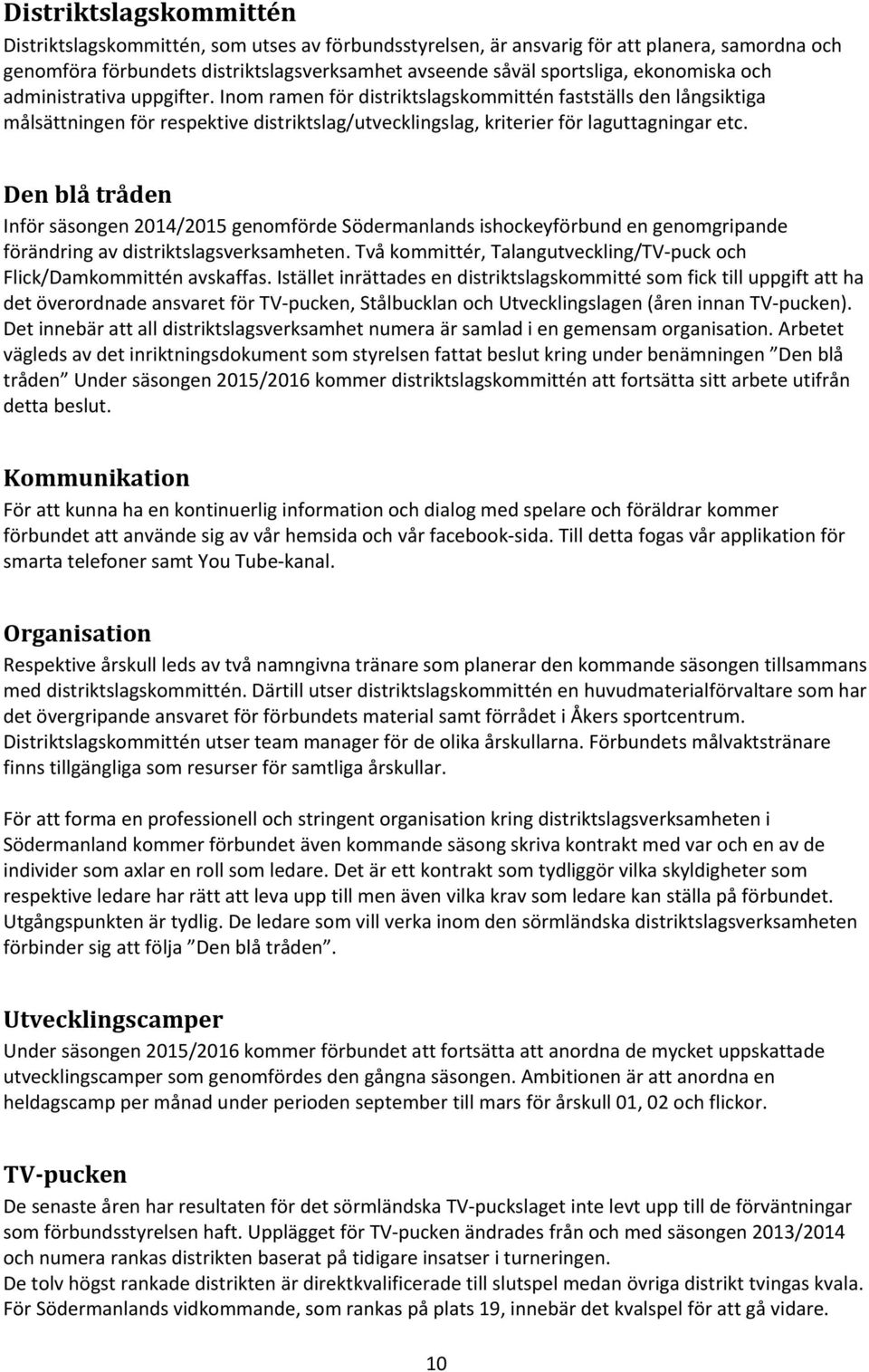 Den blå tråden Inför säsongen 2014/2015 genomförde Södermanlands ishockeyförbund en genomgripande förändring av distriktslagsverksamheten.