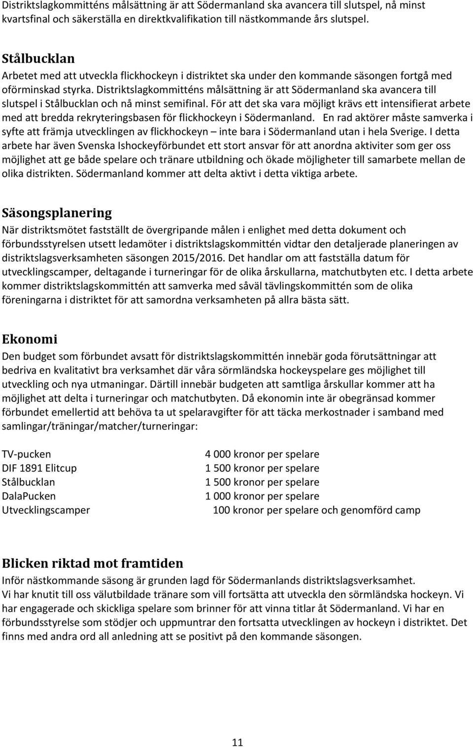 Distriktslagkommitténs målsättning är att Södermanland ska avancera till slutspel i Stålbucklan och nå minst semifinal.