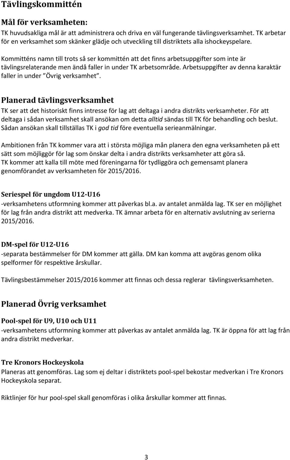 Kommitténs namn till trots så ser kommittén att det finns arbetsuppgifter som inte är tävlingsrelaterande men ändå faller in under TK arbetsområde.
