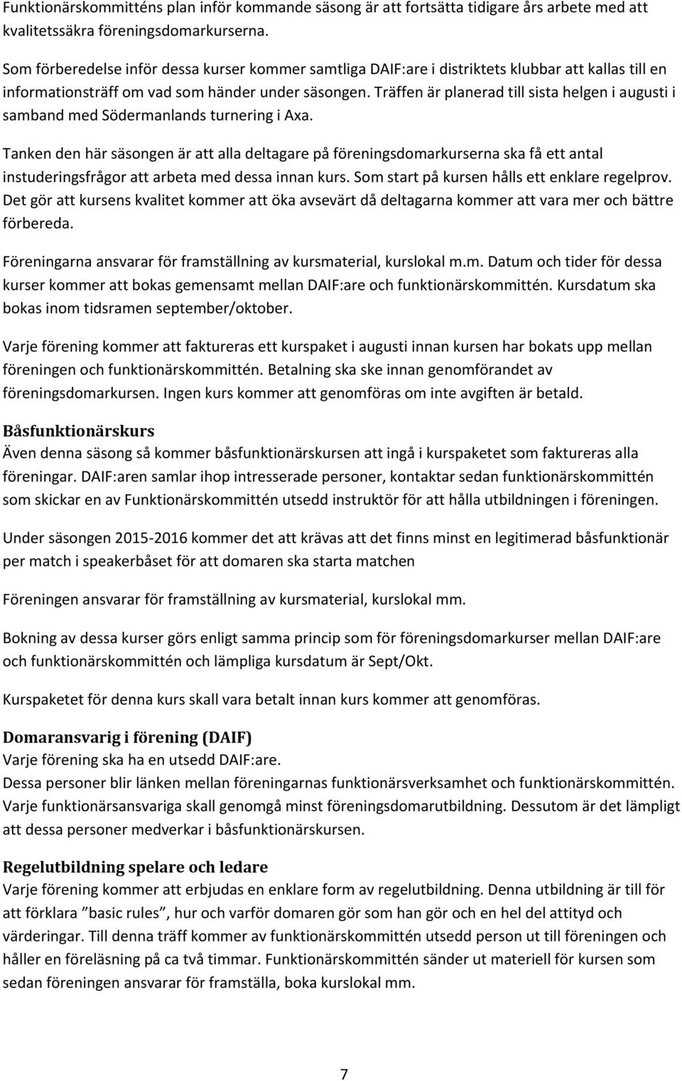 Träffen är planerad till sista helgen i augusti i samband med Södermanlands turnering i Axa.