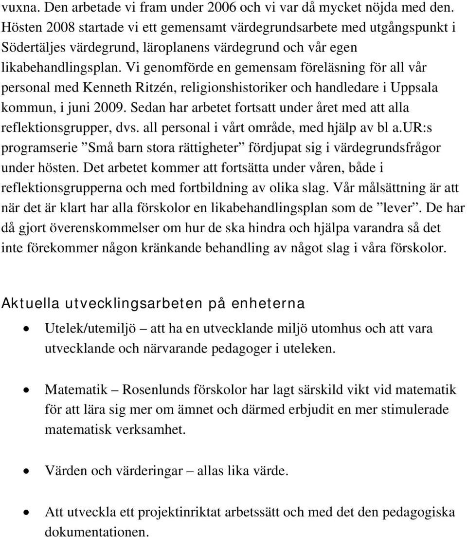 Vi genomförde en gemensam föreläsning för all vår personal med Kenneth Ritzén, religionshistoriker och handledare i Uppsala kommun, i juni 2009.
