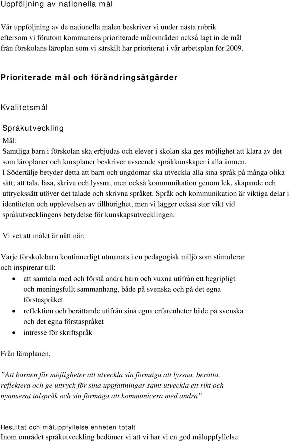 Prioriterade mål och förändringsåtgärder Kvalitetsmål Språkutveckling Mål: Samtliga barn i förskolan ska erbjudas och elever i skolan ska ges möjlighet att klara av det som läroplaner och kursplaner