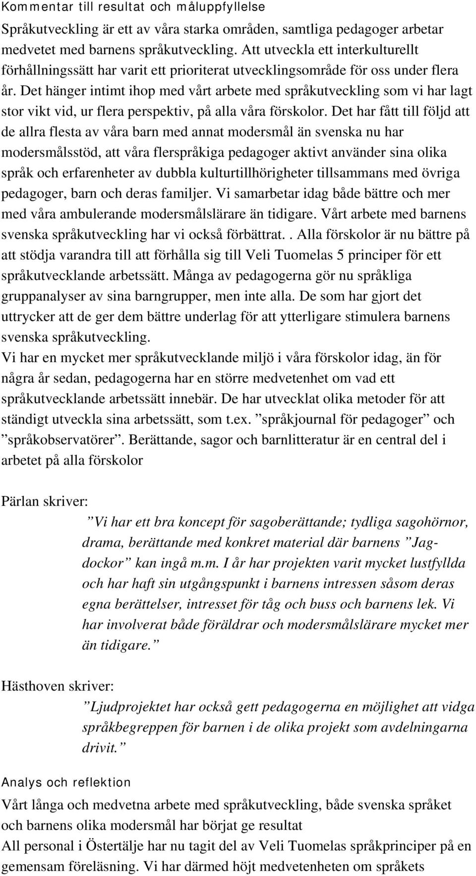 Det hänger intimt ihop med vårt arbete med språkutveckling som vi har lagt stor vikt vid, ur flera perspektiv, på alla våra förskolor.