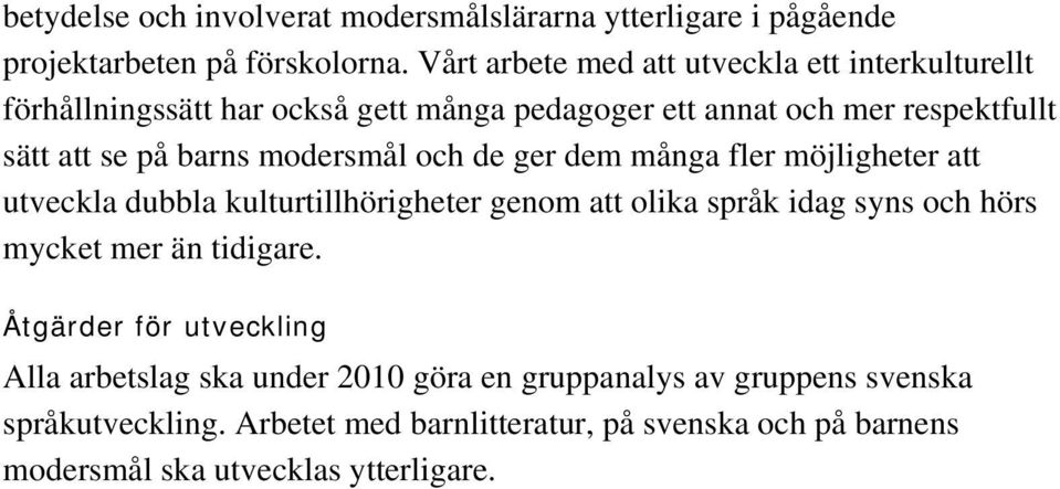 modersmål och de ger dem många fler möjligheter att utveckla dubbla kulturtillhörigheter genom att olika språk idag syns och hörs mycket mer än