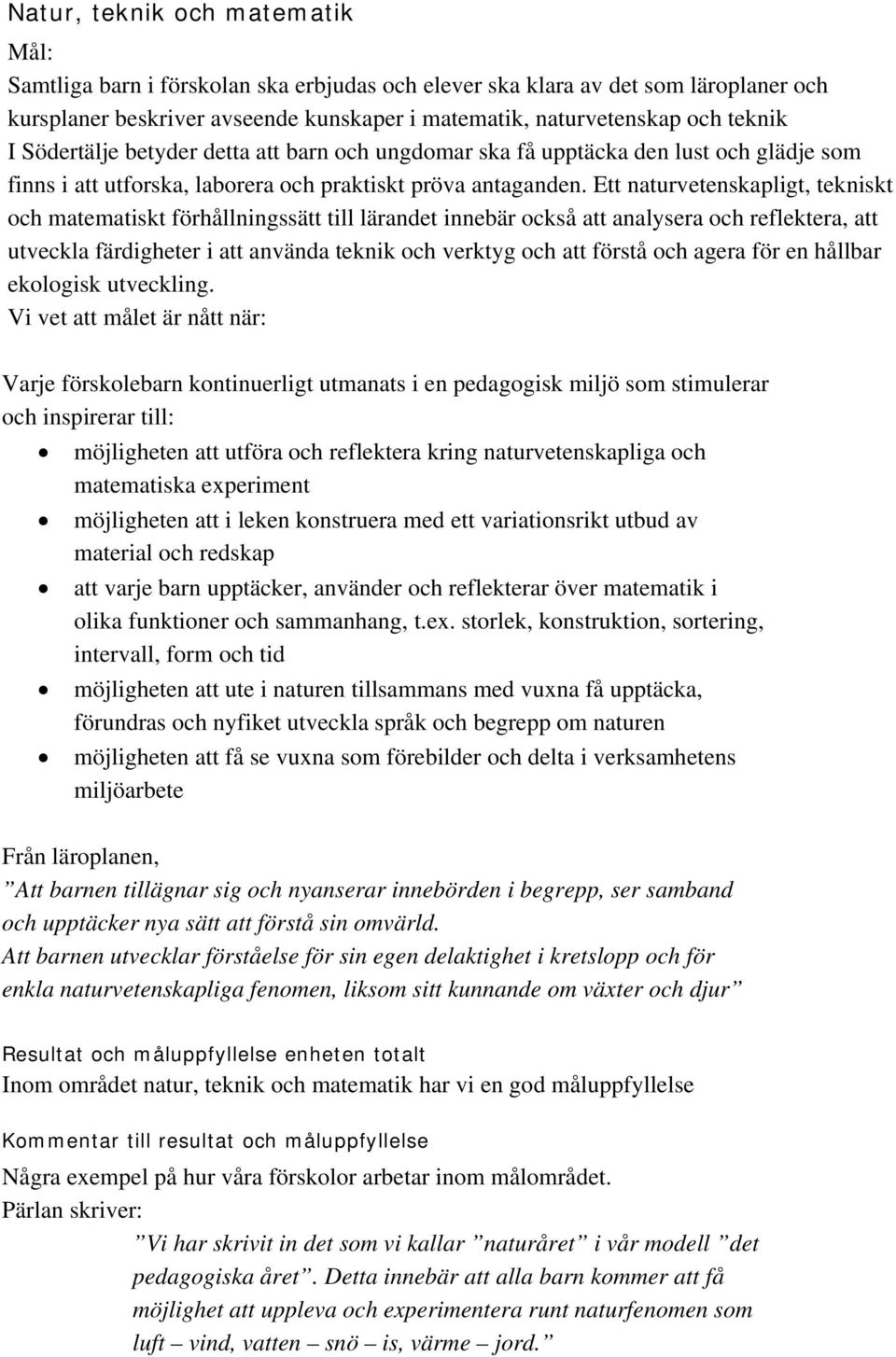 Ett naturvetenskapligt, tekniskt och matematiskt förhållningssätt till lärandet innebär också att analysera och reflektera, att utveckla färdigheter i att använda teknik och verktyg och att förstå