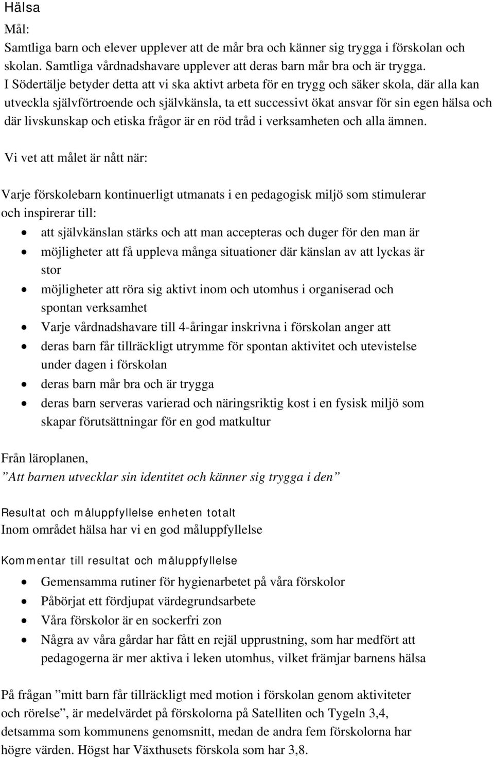 livskunskap och etiska frågor är en röd tråd i verksamheten och alla ämnen.