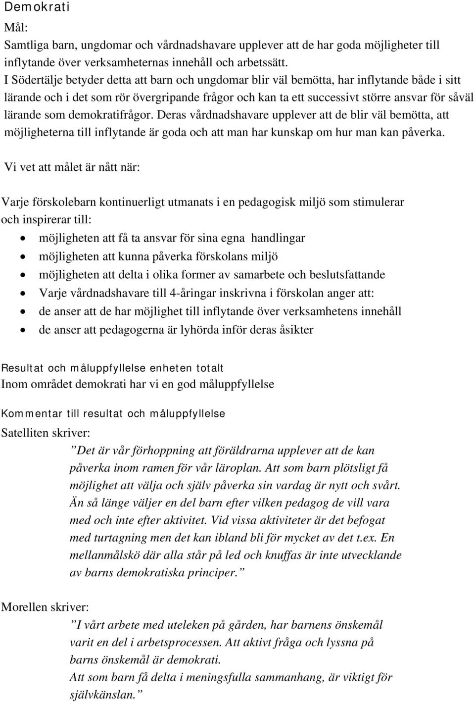 som demokratifrågor. Deras vårdnadshavare upplever att de blir väl bemötta, att möjligheterna till inflytande är goda och att man har kunskap om hur man kan påverka.