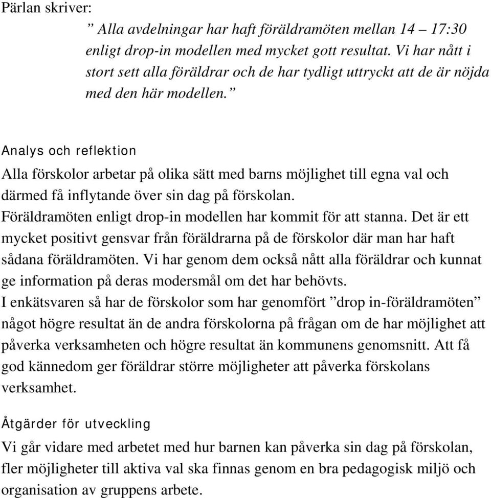 Analys och reflektion Alla förskolor arbetar på olika sätt med barns möjlighet till egna val och därmed få inflytande över sin dag på förskolan.