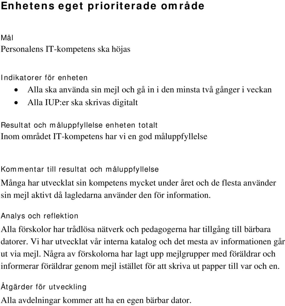 flesta använder sin mejl aktivt då lagledarna använder den för information. Analys och reflektion Alla förskolor har trådlösa nätverk och pedagogerna har tillgång till bärbara datorer.