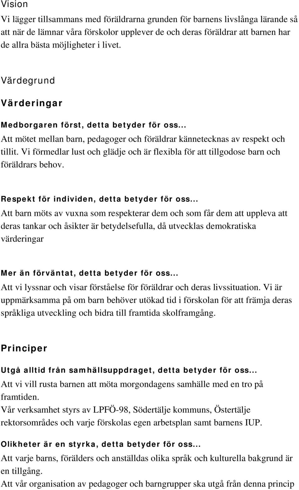 Vi förmedlar lust och glädje och är flexibla för att tillgodose barn och föräldrars behov. Respekt för individen, detta betyder för oss.