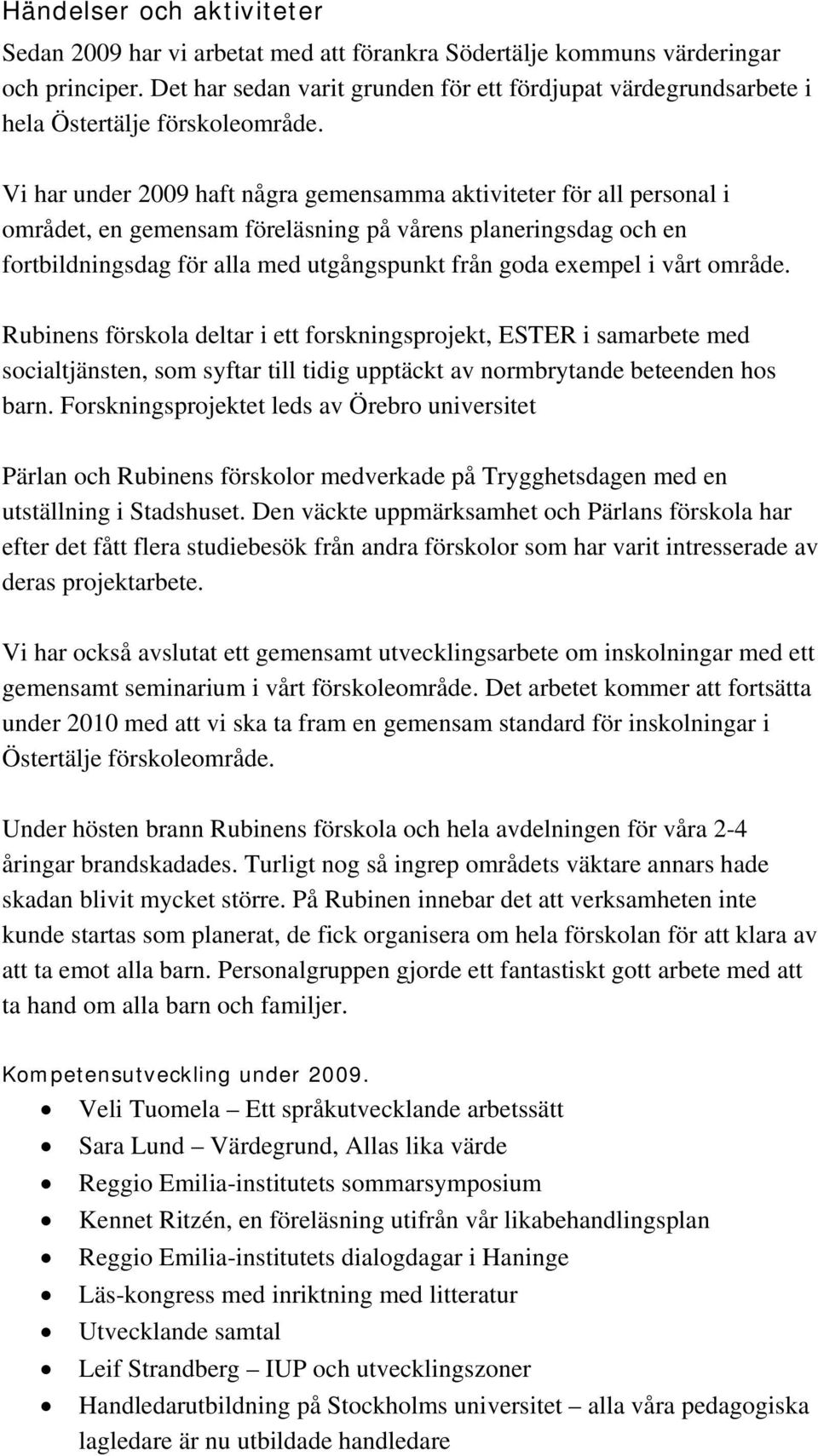 Vi har under 2009 haft några gemensamma aktiviteter för all personal i området, en gemensam föreläsning på vårens planeringsdag och en fortbildningsdag för alla med utgångspunkt från goda exempel i