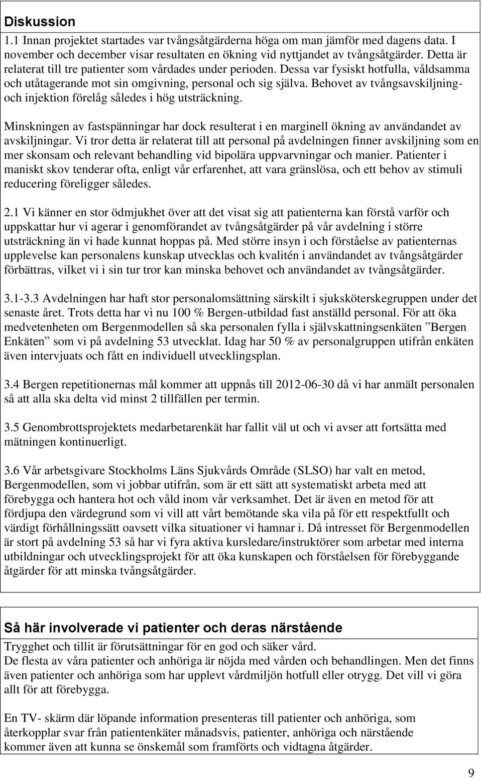 Behovet av tvångsavskiljningoch injektion förelåg således i hög utsträckning. Minskningen av fastspänningar har dock resulterat i en marginell ökning av användandet av avskiljningar.