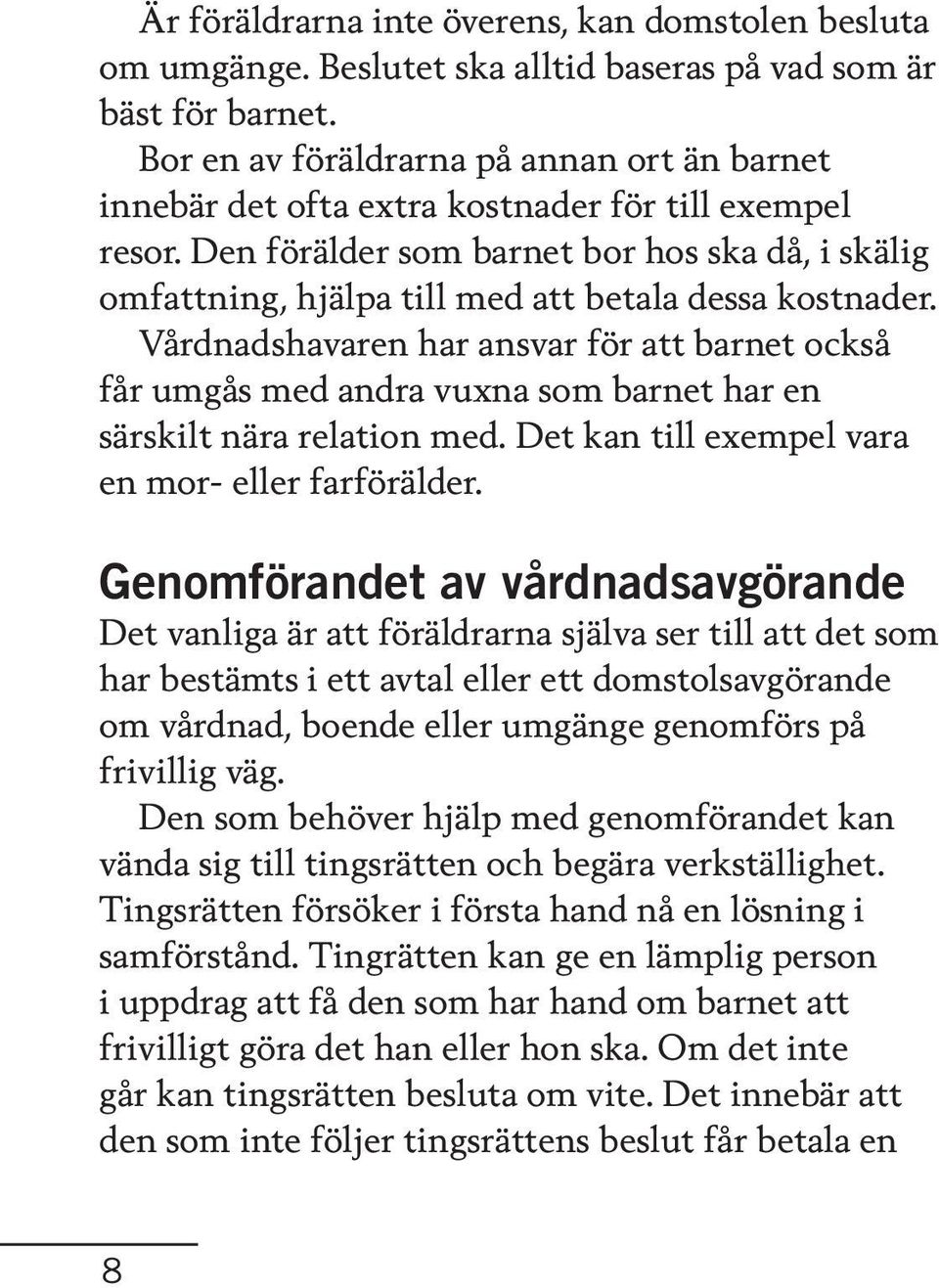 Den förälder som barnet bor hos ska då, i skälig omfattning, hjälpa till med att betala dessa kostnader.