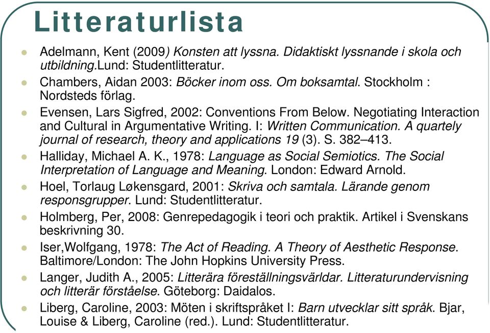 A quartely journal of research, theory and applications 19 (3). S. 382 413. Halliday, Michael A. K., 1978: Language as Social Semiotics. The Social Interpretation of Language and Meaning.