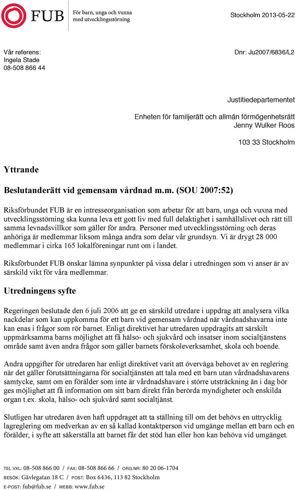 nsam vårdnad m.m. (SOU 2007:52) Riksförbundet FUB är en intresseorganisation som arbetar för att barn, unga och vuxna med utvecklingsstörning ska kunna leva ett gott liv med full delaktighet i