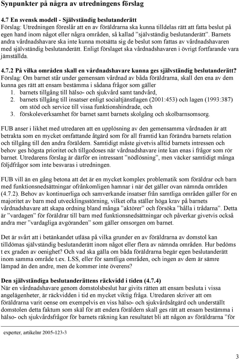 självständig beslutanderätt. Barnets andra vårdnadshavare ska inte kunna motsätta sig de beslut som fattas av vårdnadshavaren med självständig beslutanderätt.