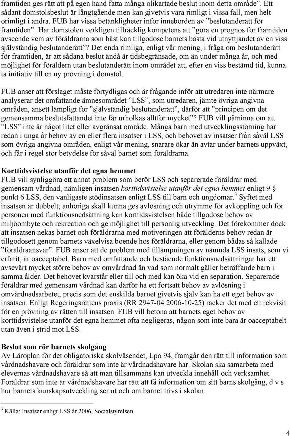 Har domstolen verkligen tillräcklig kompetens att göra en prognos för framtiden avseende vem av föräldrarna som bäst kan tillgodose barnets bästa vid utnyttjandet av en viss självständig
