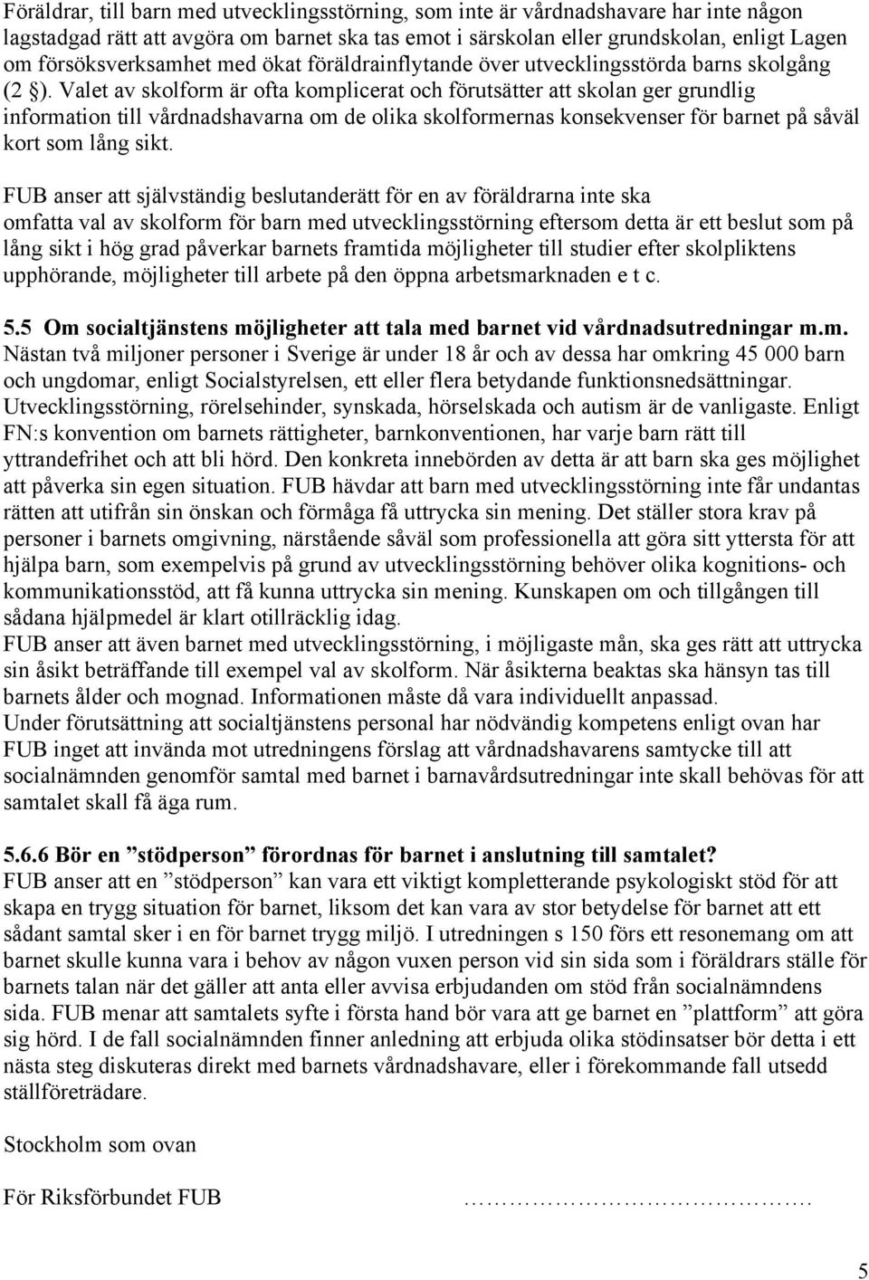 Valet av skolform är ofta komplicerat och förutsätter att skolan ger grundlig information till vårdnadshavarna om de olika skolformernas konsekvenser för barnet på såväl kort som lång sikt.