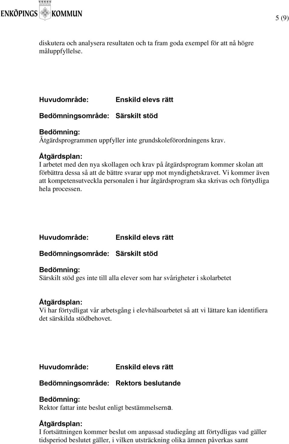 I arbetet med den nya skollagen och krav på åtgärdsprogram kommer skolan att förbättra dessa så att de bättre svarar upp mot myndighetskravet.