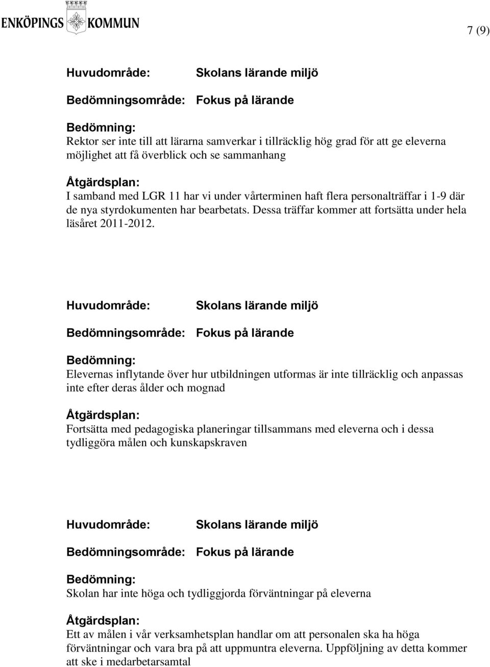 Elevernas inflytande över hur utbildningen utformas är inte tillräcklig och anpassas inte efter deras ålder och mognad Fortsätta med pedagogiska planeringar tillsammans med eleverna och i dessa