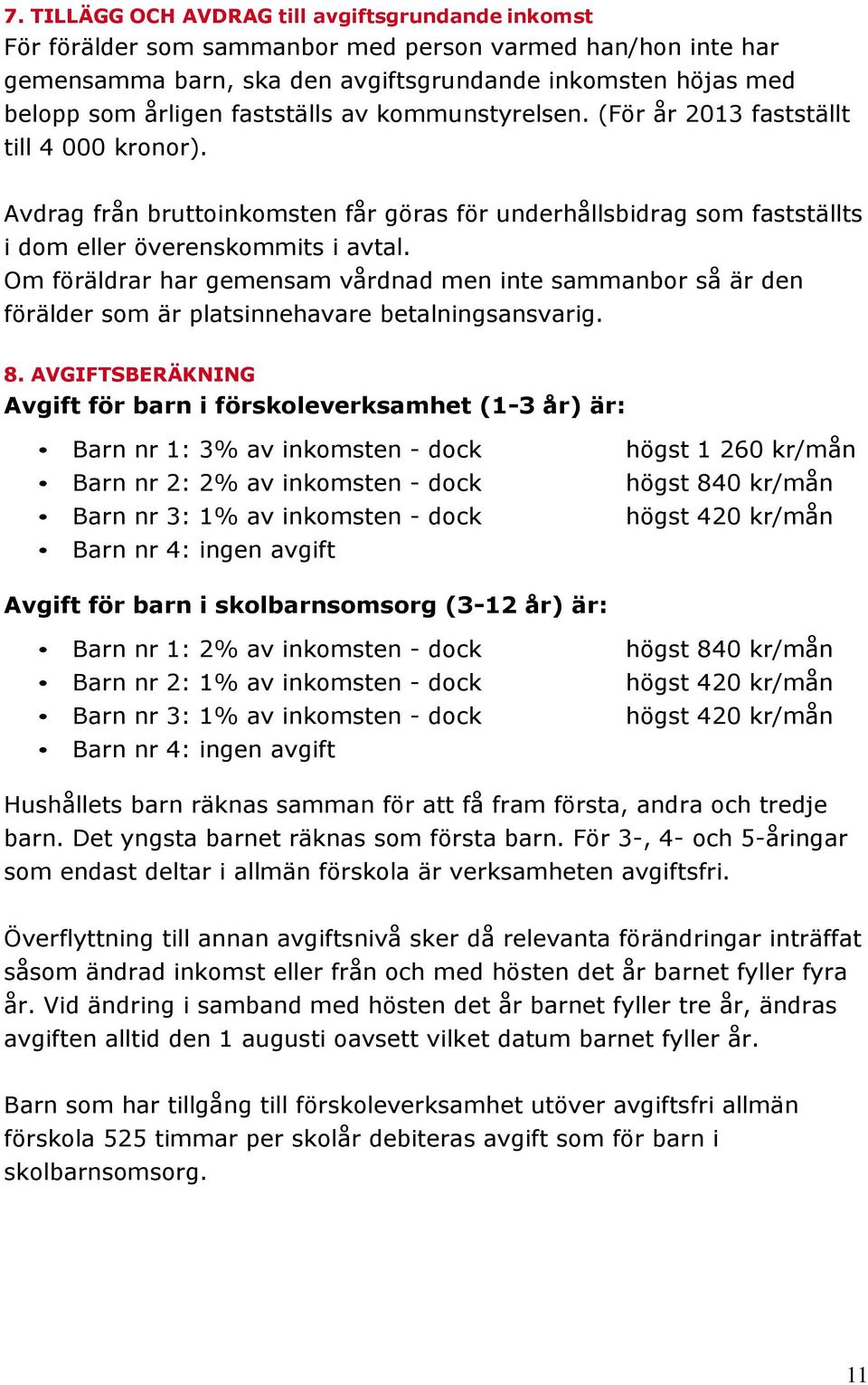 Om föräldrar har gemensam vårdnad men inte sammanbor så är den förälder som är platsinnehavare betalningsansvarig. 8.