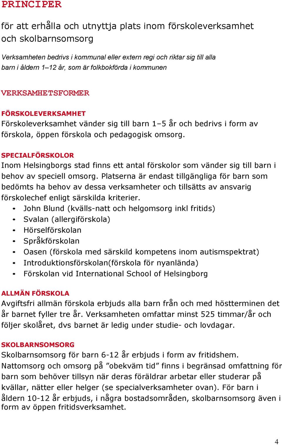 SPECIALFÖRSKOLOR Inom Helsingborgs stad finns ett antal förskolor som vänder sig till barn i behov av speciell omsorg.