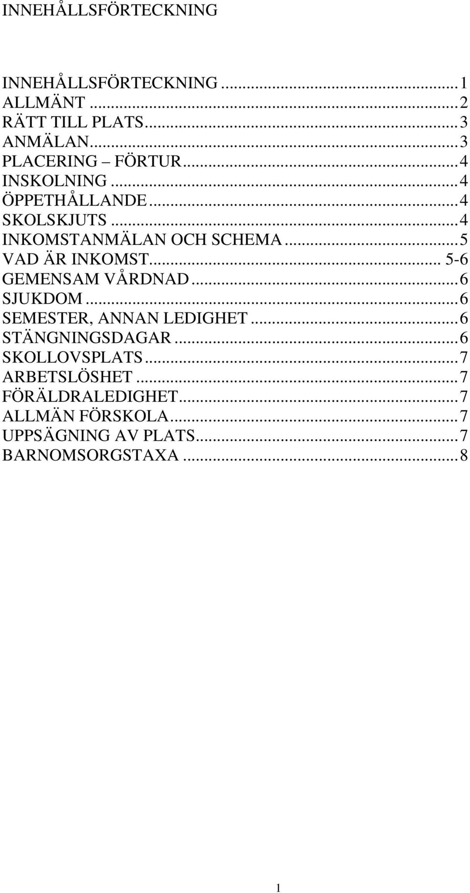 ..5 VAD ÄR INKOMST... 5-6 GEMENSAM VÅRDNAD...6 SJUKDOM...6 SEMESTER, ANNAN LEDIGHET...6 STÄNGNINGSDAGAR.