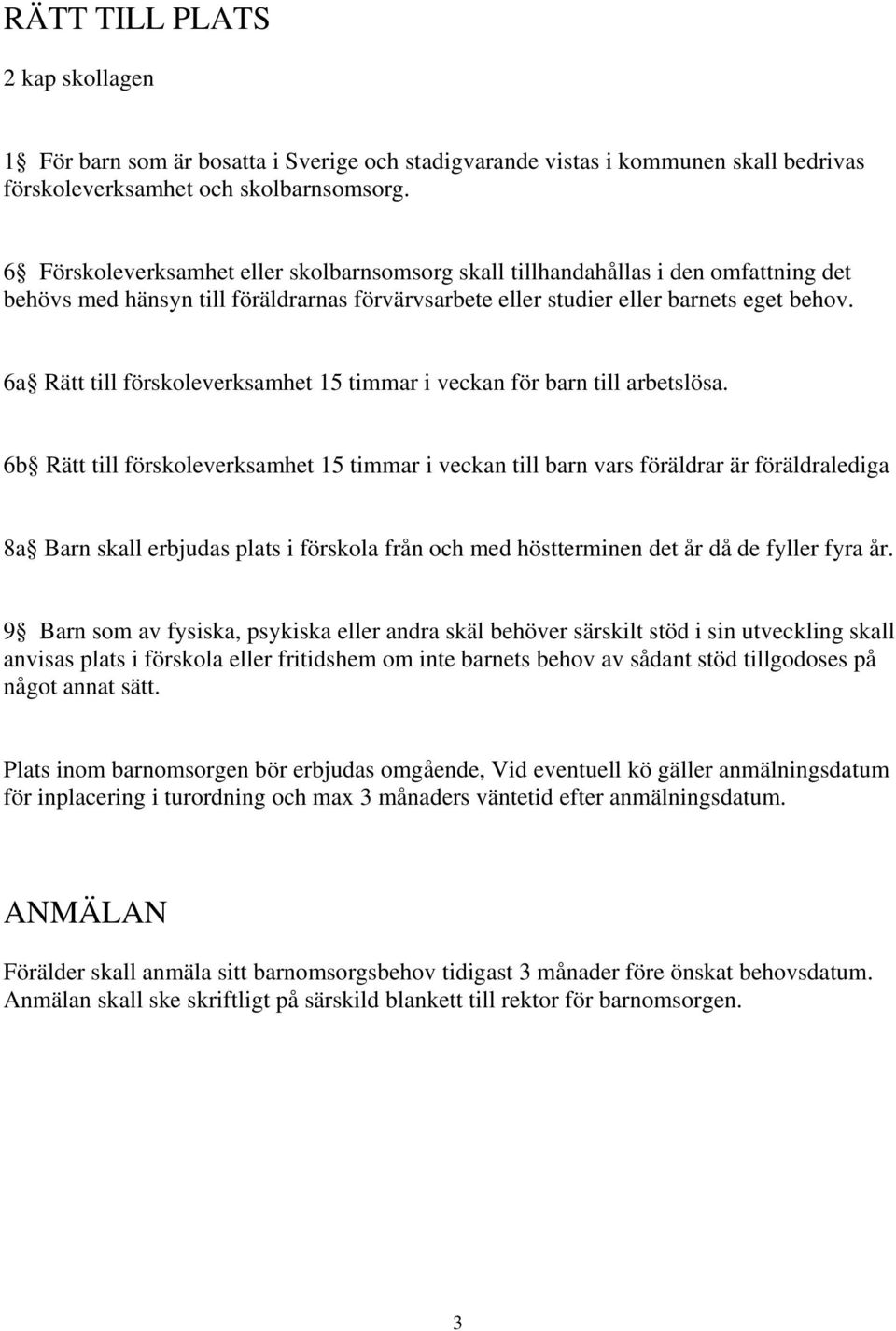 6a Rätt till förskoleverksamhet 15 timmar i veckan för barn till arbetslösa.