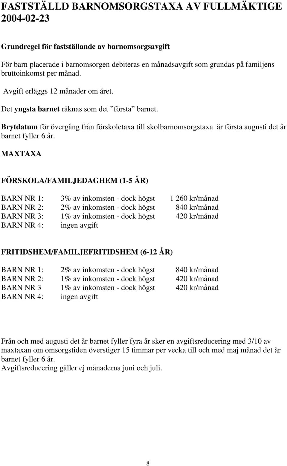 Brytdatum för övergång från förskoletaxa till skolbarnomsorgstaxa är första augusti det år barnet fyller 6 år.