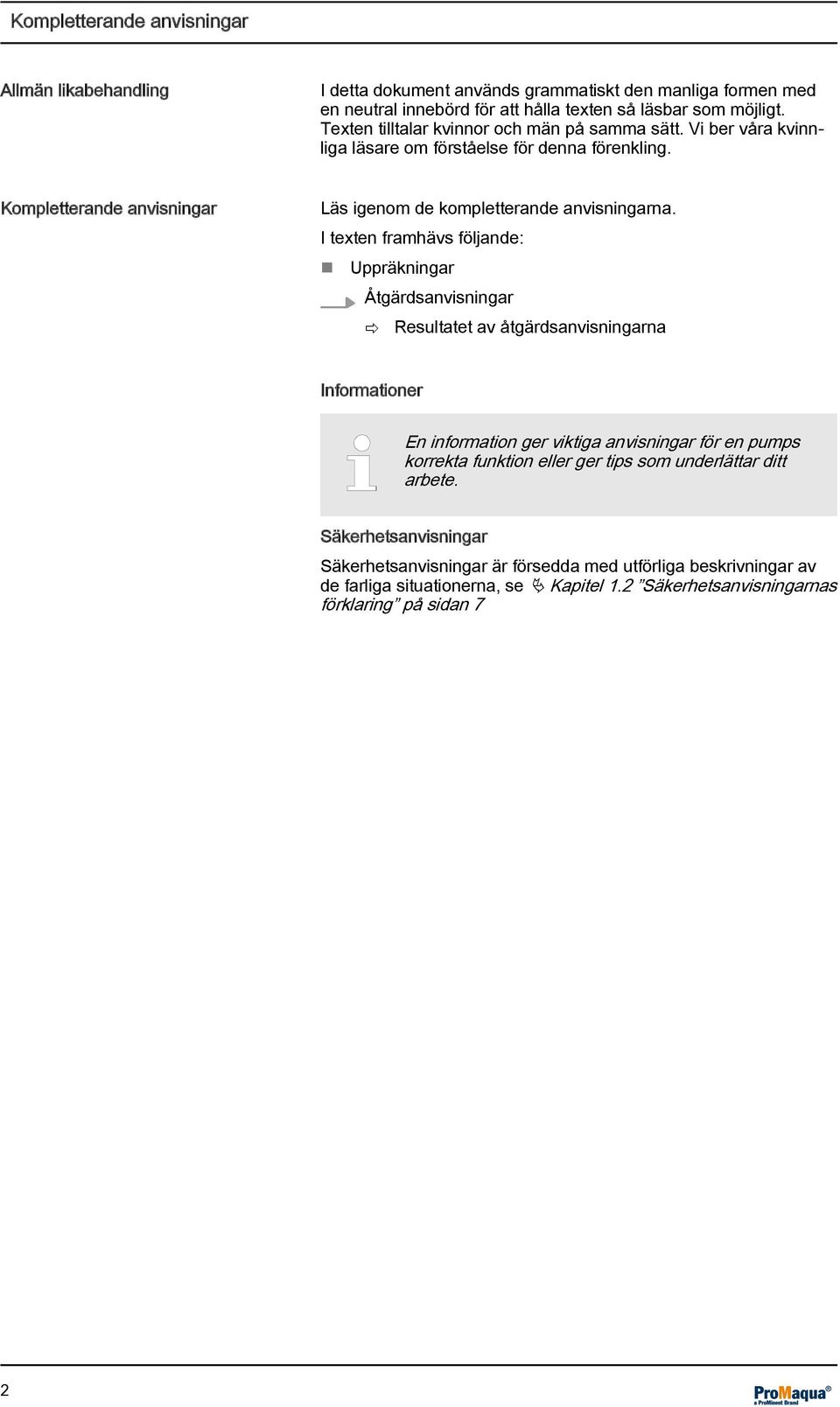 I texten framhävs följande: Uppräkningar Åtgärdsanvisningar ð Resultatet av åtgärdsanvisningarna Informationer En information ger viktiga anvisningar för en pumps korrekta funktion eller