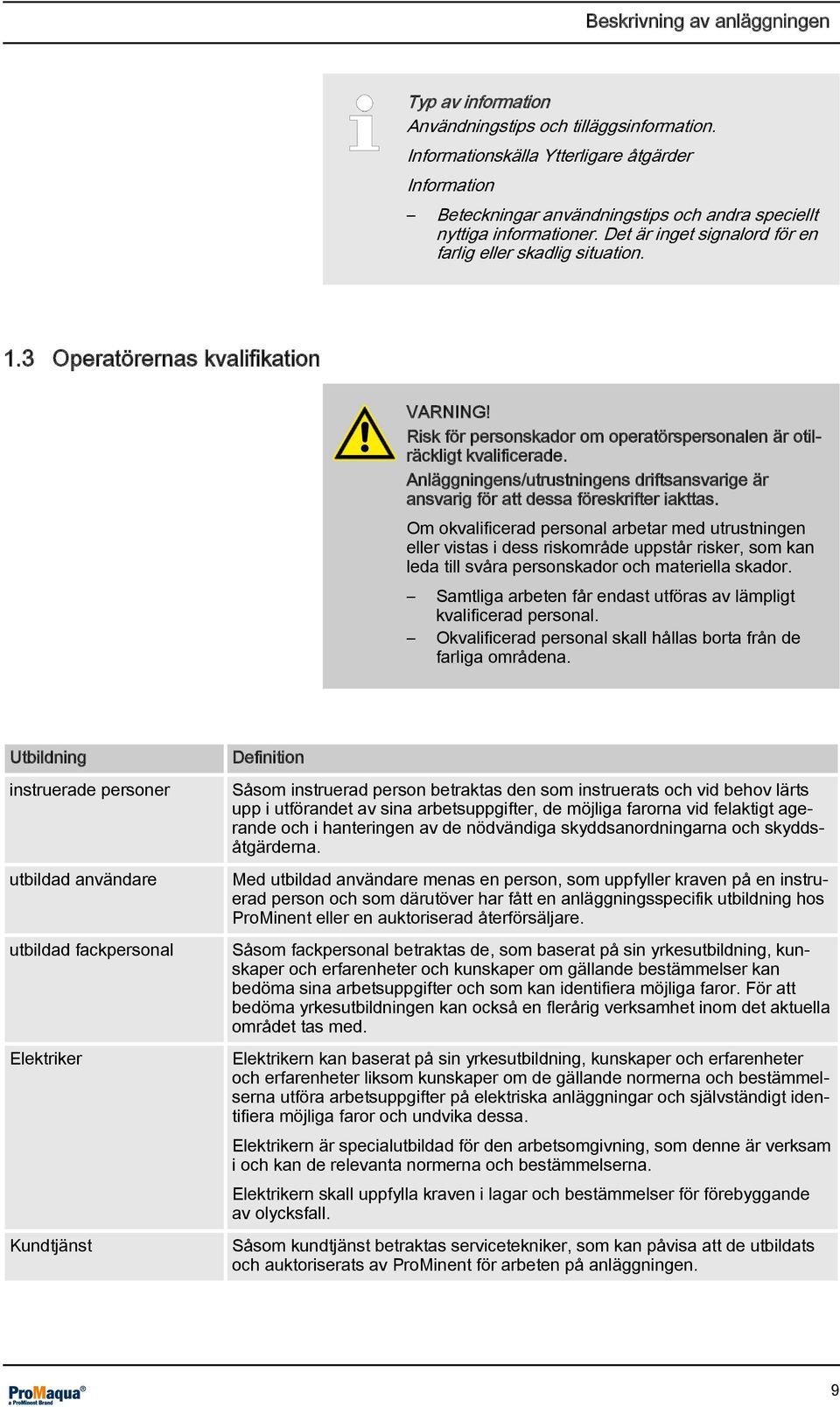 3 Operatörernas kvalifikation VARNING! Risk för personskador om operatörspersonalen är otilräckligt kvalificerade.