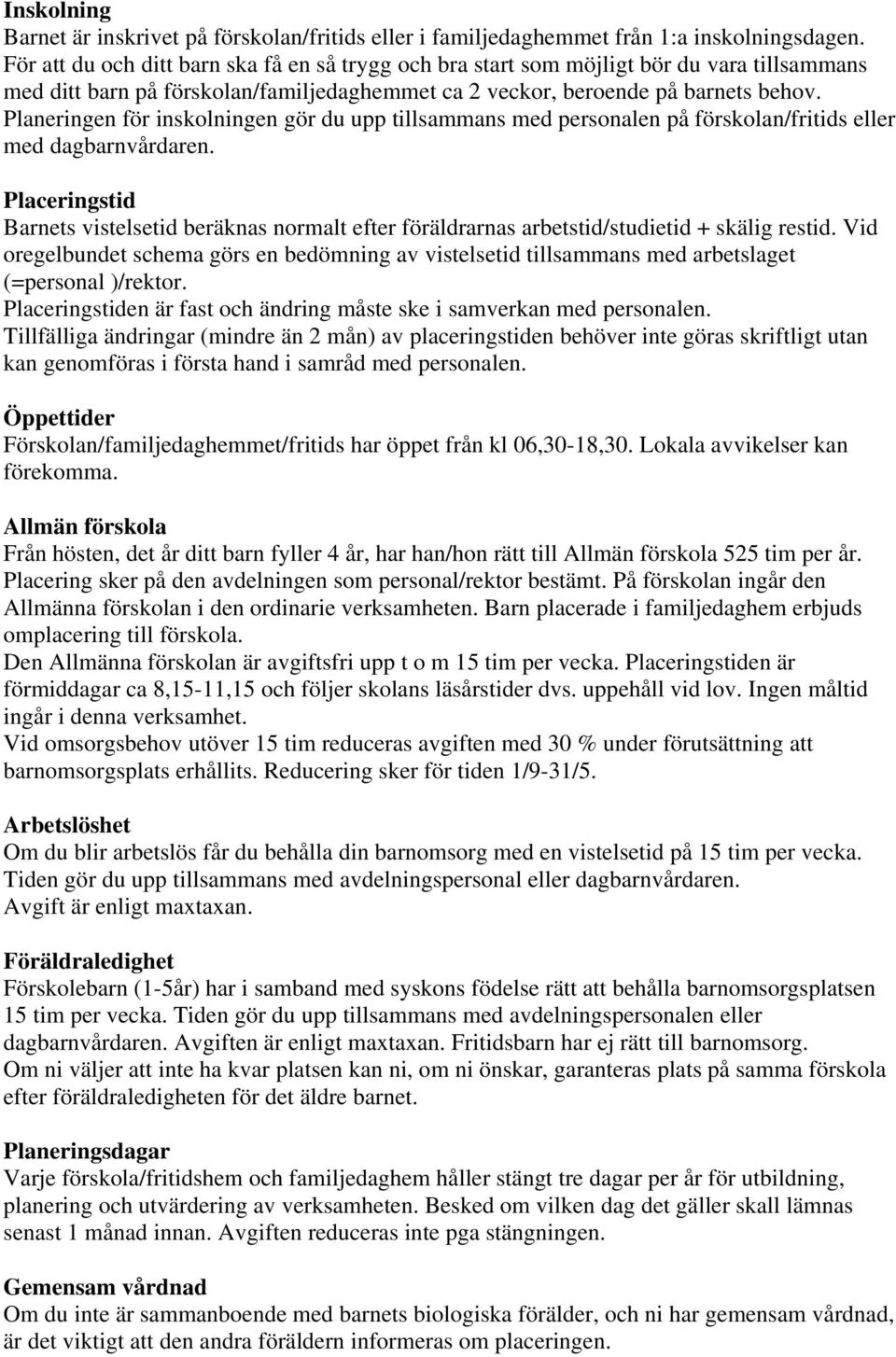 Planeringen för inskolningen gör du upp tillsammans med personalen på förskolan/fritids eller med dagbarnvårdaren.