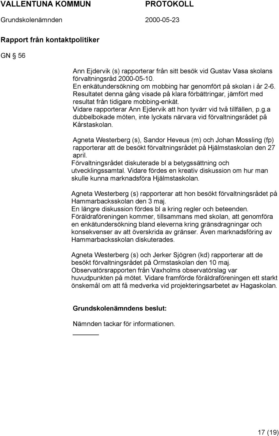 Agneta Westerberg (s), Sandor Heveus (m) och Johan Mossling (fp) rapporterar att de besökt förvaltningsrådet på Hjälmstaskolan den 27 april.