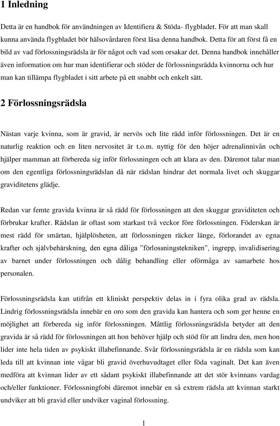 Denna handbok innehåller även information om hur man identifierar och stöder de förlossningsrädda kvinnorna och hur man kan tillämpa flygbladet i sitt arbete på ett snabbt och enkelt sätt.