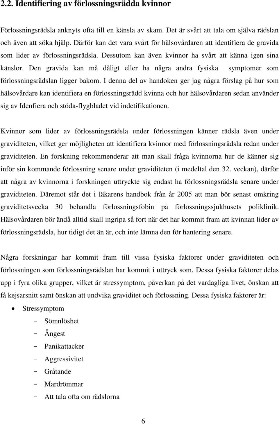 Den gravida kan må dåligt eller ha några andra fysiska symptomer som förlossningsrädslan ligger bakom.