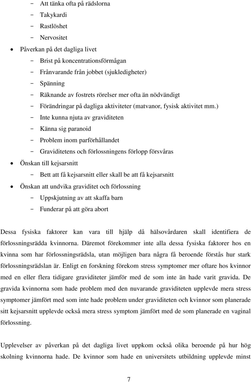 ) Inte kunna njuta av graviditeten Känna sig paranoid Problem inom parförhållandet Graviditetens och förlossningens förlopp försvåras Önskan till kejsarsnitt Bett att få kejsarsnitt eller skall be