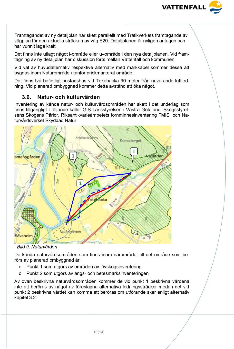 Vid val av huvudalternativ respektive alternativ med markkabel kommer dessa att byggas inom Naturområde utanför prickmarkerat område.