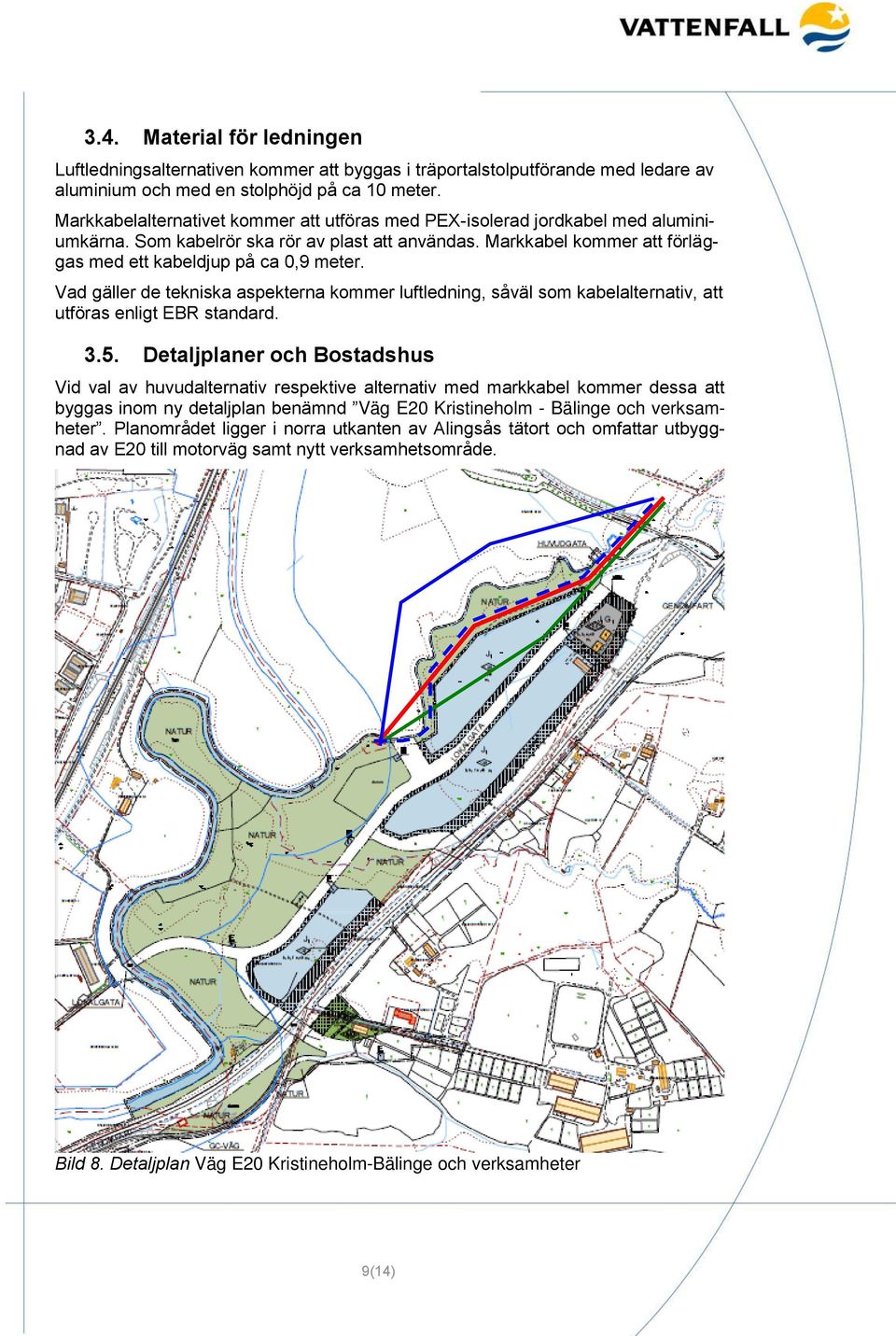 Vad gäller de tekniska aspekterna kommer luftledning, såväl som kabelalternativ, att utföras enligt EBR standard. 3.5.