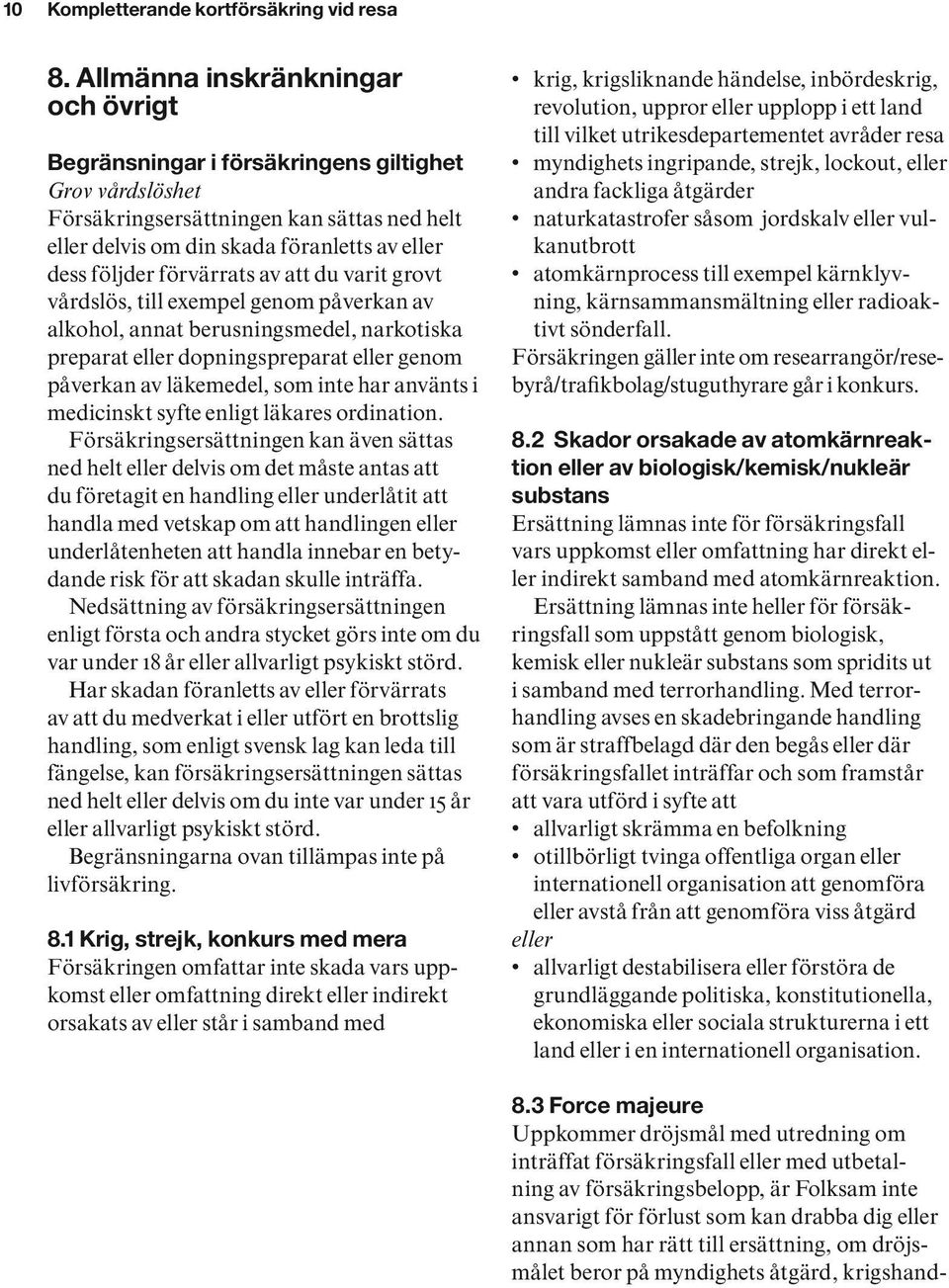 förvärrats av att du varit grovt vårdslös, till exempel genom påverkan av alkohol, annat berusningsmedel, narkotiska preparat eller dopningspreparat eller genom påverkan av läkemedel, som inte har
